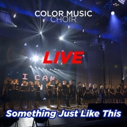 Color Music Choir - Something Just Like This - Live