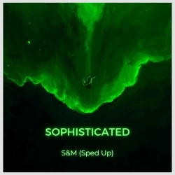 Sophisticated - S&M (Sped Up)